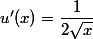 u'(x)= \dfrac{1}{2\sqrt{x}}